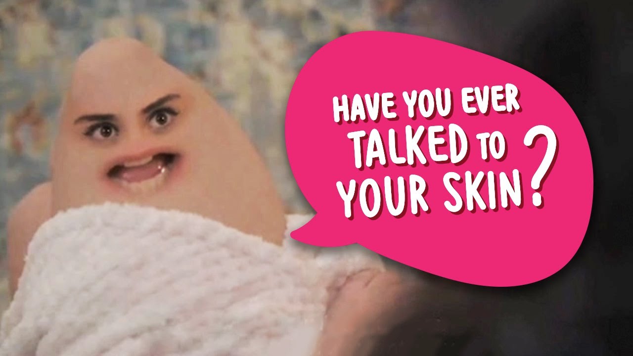 HAVE YOU EVER TALKED TO YOUR SKIN?
